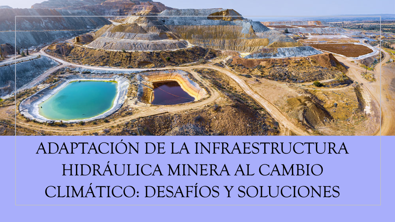 Adaptación de la Infraestructura Hidráulica Minera al Cambio Climático: Desafíos y Soluciones