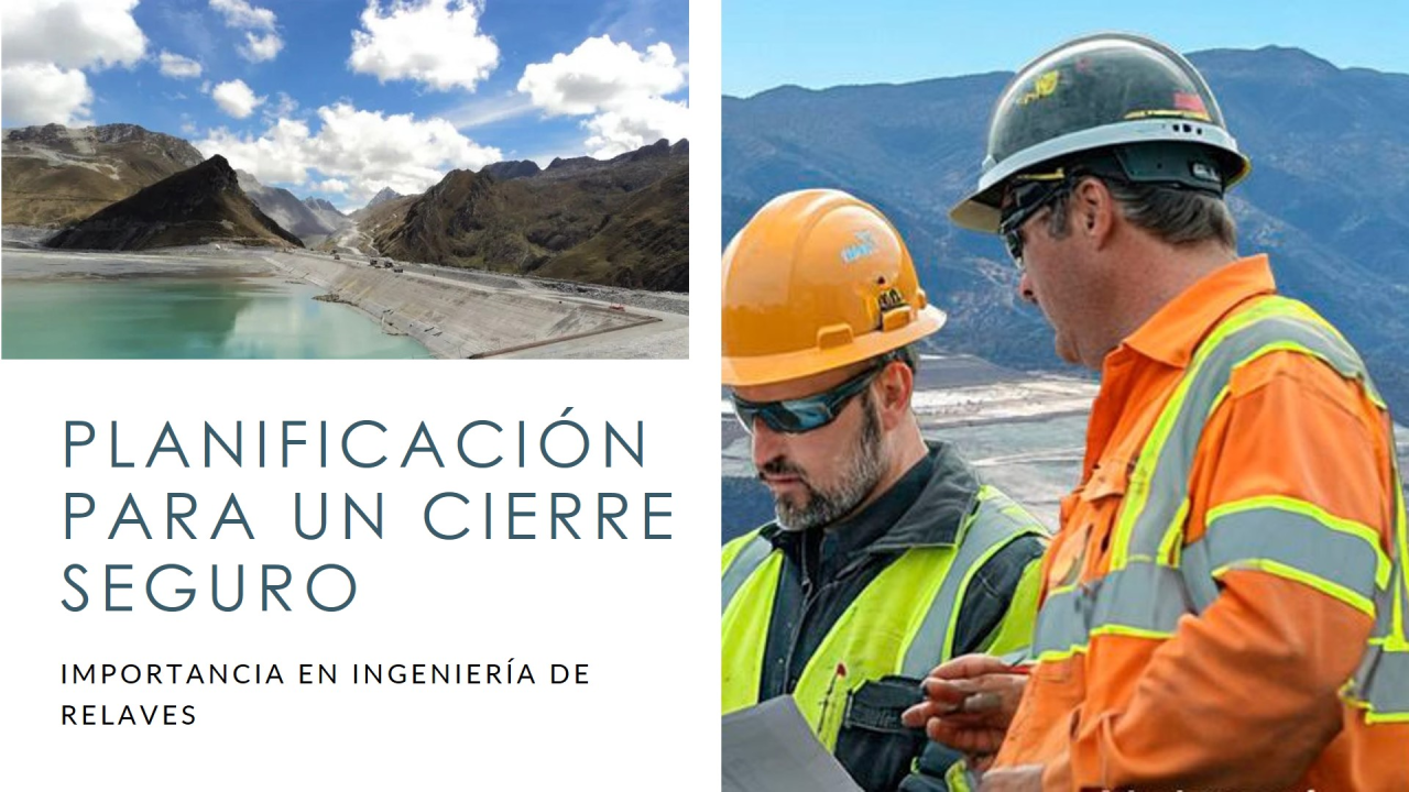 Ingeniería de relaves: Importancia de la planificación para un cierre seguro desde las etapas iniciales del proyecto