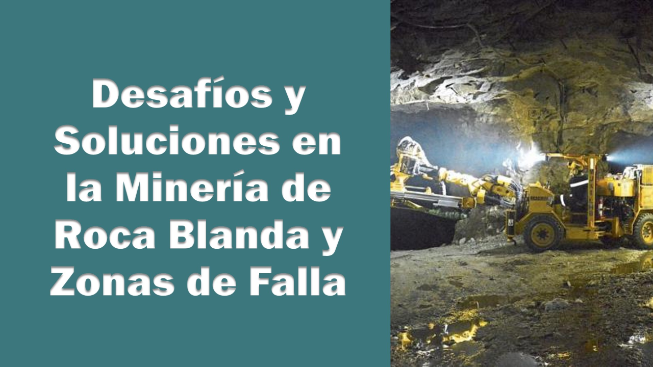 Minería en Roca Blanda y Zonas de Falla: Desafíos y Soluciones para la Explotación de Yacimientos Complejos